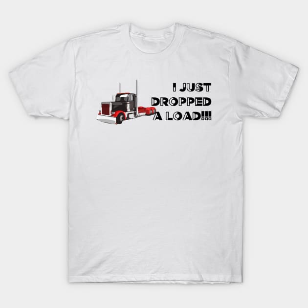 I just dropped a load funny trucker shirt T-Shirt by TruckerJunk